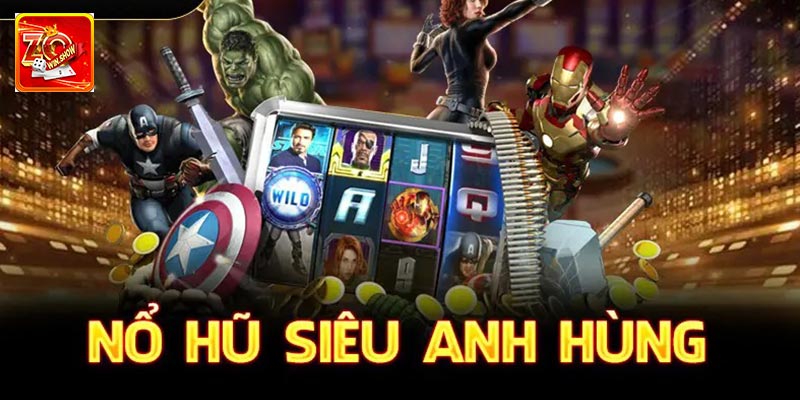 Nổ Hũ Siêu Anh Hùng Zowin - Thắng Tiền Đậm Cho Bet Thủ Lưu ý khi quay nổ hũ siêu anh hùng