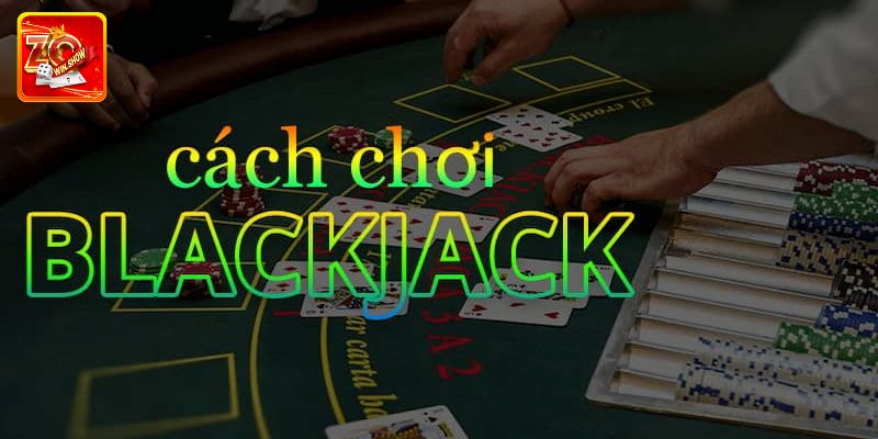 Blackjack Đổi Thưởng - Tựa Game Bài Hàng Đầu Tại Zowin Chiến lược chơi Blackjack đổi thưởng chuẩn từ cao thủ